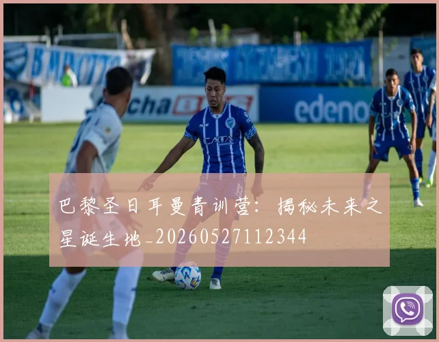 巴黎圣日耳曼青训营：揭秘未来之星诞生地_20260527112344