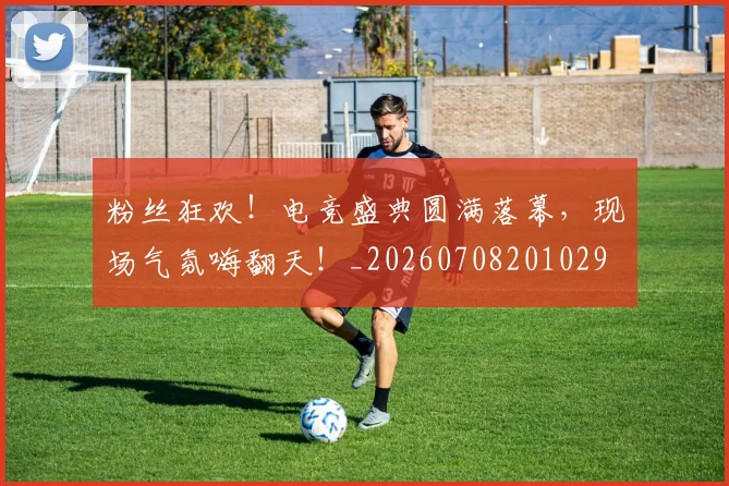粉丝狂欢!电竞盛典圆满落幕,现场气氛嗨翻天!_20260708201029