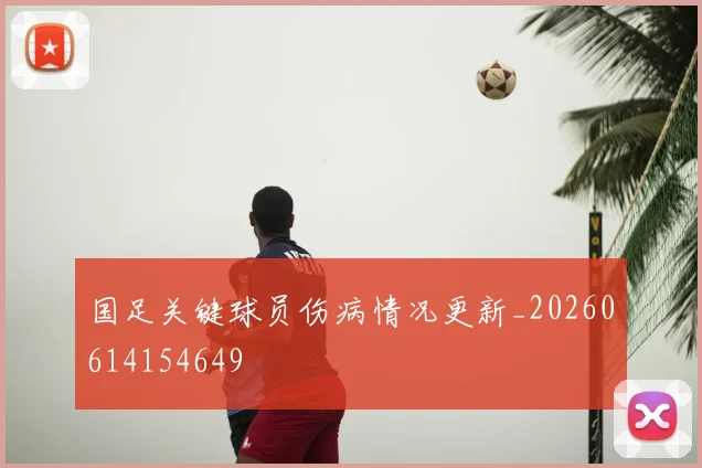国足关键球员伤病情况更新_20260614154649